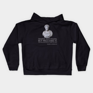 Despise not death, but welcome it, for nature wills it like all else. - Marcus Aurelius Kids Hoodie